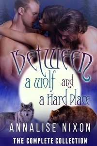  Annalise Nixon - Between a Wolf and a Hard Place- The Complete Collection - NORCAL SHIFTERS, #1.
