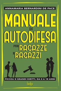 Annamaria Bernardini de Pace - Manuale di Autodifesa per ragazze e ragazzi - Piccoli e grandi diritti da 0 a 18 anni.