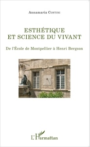 Annamaria Contini - Esthétique et science du vivant - De l'Ecole de Montpellier à Henri Bergson.