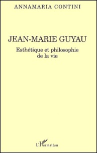 Annamaria Contini - Jean-Marie Guyau. - Esthétique et philosophie de la vie.