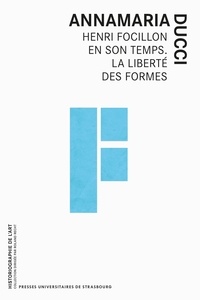 Annamaria Ducci - Henri Focillon en son temps - La liberté des formes.