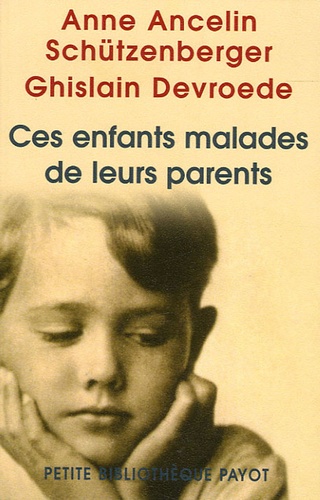 Anne Ancelin Schützenberger et Ghislain Devroede - Ces enfants malades de leurs parents.