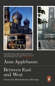 Anne Applebaum - Between East and West - Across the Borderlands of Europe.