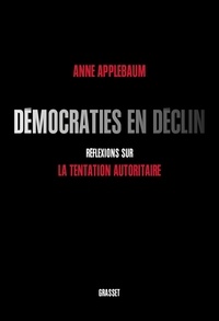 Anne Applebaum - Démocraties en déclin - Réflexions sur la tentation autoritaire.