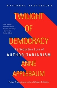 Anne Applebaum - Twilight of Democracy - The Seductive Lure of Authoritarianism.