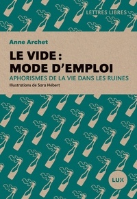 Anne Archet et Sara Hébert - Le vide: mode d'emploi - Aphorismes de la vie dans les ruines.
