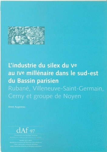 Anne Augereau - L'industrie du silex du Ve au IVe millénaire dans le sud-est du Bassin parisien - Rubané, Villeneuve-Saint-Germain, Cerny et groupe de Noyen.