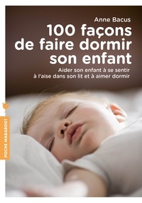 Anne Bacus - 100 façons de faire dormir son enfant - Aider son enfant à se sentir à l'aise dans son lit et à aimer dormir.
