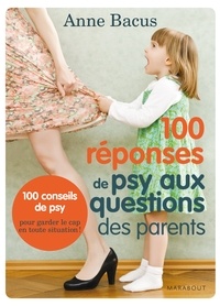 Anne Bacus - 100 réponses de psy aux questions des parents.