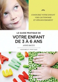 Anne Bacus - Le guide pratique de votre enfant de 3 à 6 ans.