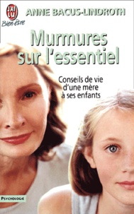 Anne Bacus - Murmures Sur L'Essentiel. Conseils De Vie D'Une Mere A Ses Enfants.