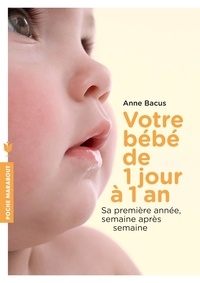 Anne Bacus - Votre bébé de 1 jour à 1 an.