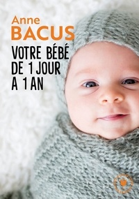Anne Bacus - Votre bébé de 1 jour à 1 an.