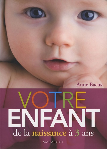 Anne Bacus - Votre enfant de la naissance à 3 ans.