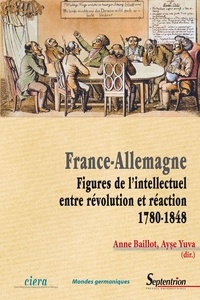 Anne Baillot et Ayse Yuva - France-Allemagne - Figures de l'intellectuel, entre révolution et réaction (1780-1848).