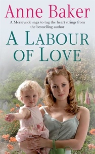 Anne Baker - A Labour of Love - Sometimes true love can be found in the unlikeliest of places….