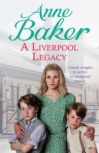 Anne Baker - A Liverpool Legacy - An unexpected tragedy forces a family to fight for survival….