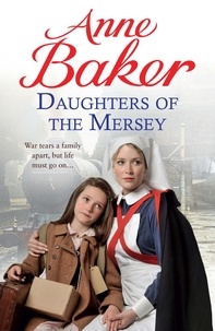 Anne Baker - Daughters of the Mersey - War rips a family apart, but life must go on….