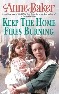 Anne Baker - Keep The Home Fires Burning - A thrilling wartime saga of new beginnings and old enemies.