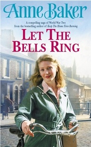 Anne Baker - Let The Bells Ring - A gripping wartime saga of family, romance and danger.