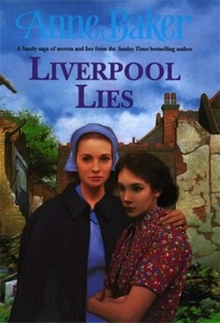Anne Baker - Liverpool Lies - One war. Two sisters. A multitude of secrets..