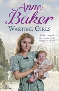 Anne Baker - Wartime Girls - As the Liverpool Blitz rages, a family struggles to survive.