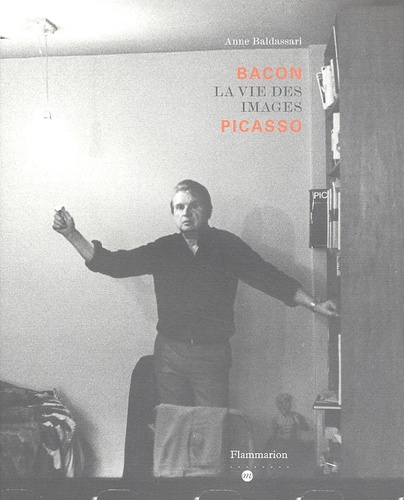 Anne Baldassari - Bacon Picasso - La vie des images.