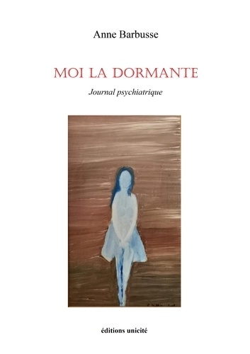 Anne Barbusse - Moi la dormante - Journal psychiatrique.