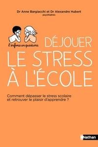 Anne Bargiacchi et Alexandre Hubert - Déjouer le stress à l'école - Comment dépasser le stress scolaire et retrouver l'envie d'apprendre ?.