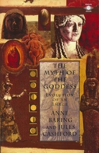 Anne Baring et Jules Cashford - The Myth of the Goddess - Evolution of an Image.