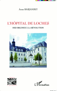 Anne Barjansky - L'hôpital de Loches - Des origines à la Révolution.