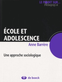 Anne Barrère - Ecole et adolescence - Une approche sociologique.