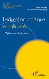 Anne Barrère et Nathalie Montoya - L'éducation artistique et culturelle - Mythes et malentendus.