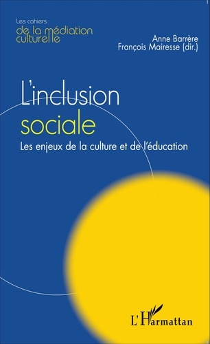 Anne Barrère et François Mairesse - L'inclusion sociale - Les enjeux de la culture et de l'éducation.