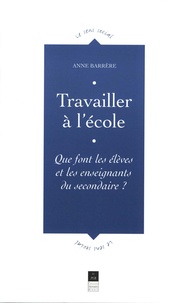 Anne Barrère - Travailler à l'école - Que font les élèves et les enseignants du secondaire ?.