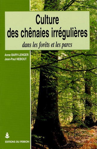 Anne Bary-Lenger et Jean-Paul Nebout - Culture des chênaies irrégulières dans les forêts et les parcs.