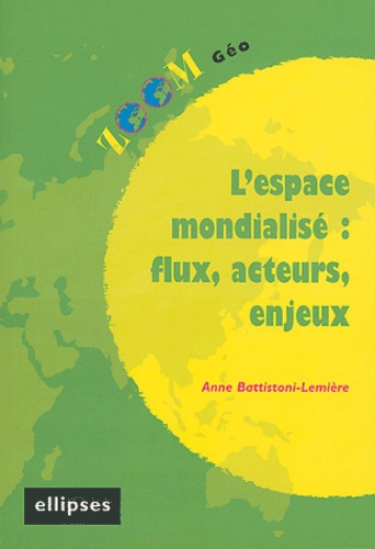 Anne Battistoni-Lemière - L'espace mondialisé : flux, acteurs, enjeux.