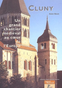 Anne Baud - Cluny, un grand chantier médiéval au coeur de l'Europe.