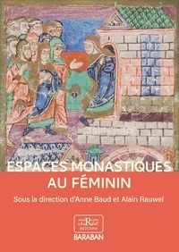 Anne Baud et Alain Rauwel - Espaces monastiques au féminin.
