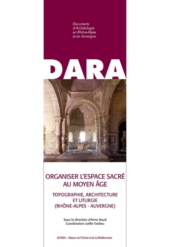 Organiser l'espace sacré au Moyen Age. Topographie, architecture et liturgie (Rhône-Alpes - Auvergne)