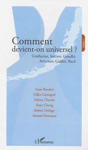 Anne Baudart - Comment devient-on universel ? - Tome 1, Confucius, Socrate, Gandhi, Avicenne, Galilée, Bach.