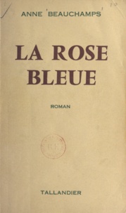 Anne Beauchamps - La rose bleue.
