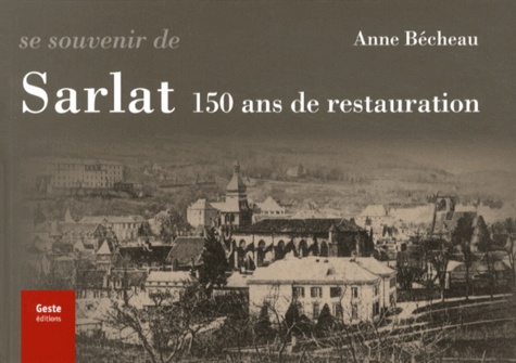 Anne Bécheau - Se souvenir de Sarlat - 150 ans de restauration.