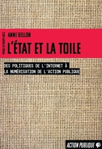 Anne Bellon - L'Etat et la Toile - Du développement de l'internet à la numérisation de l'action publique.
