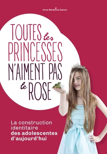 Toutes les princesses n'aiment pas le rose. La construction identitaire des adolescentes d'aujourd'hui