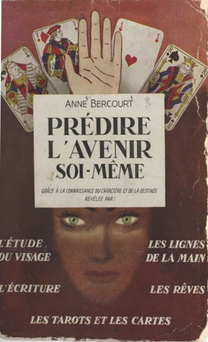 Prédire l'avenir soi-même. Grâce à la connaissance du caractère et de la destinée, révélée par l'étude du visage, les lignes de la main, l'écriture, les rêves, les tarots et les cartes