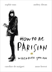 Anne Berest et Audrey Diwan - How To Be Parisian - Wherever You Are.