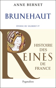 Anne Bernet - Brunehaut - Epouse de Sigebert Ier.