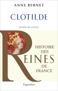 Anne Bernet - Clotilde - Epouse de Clovis.