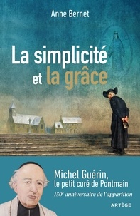 Anne Bernet - La simplicité et la grâce - Michel Guérin, le petit curé de Pontmain.
